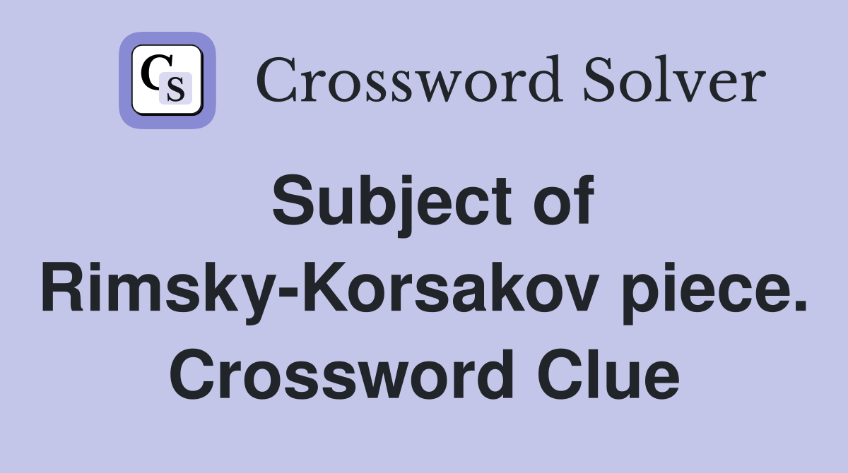 Subject of RimskyKorsakov piece. Crossword Clue Answers Crossword